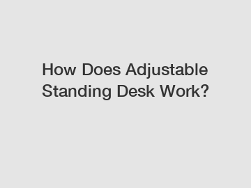 How Does Adjustable Standing Desk Work?