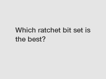 Which ratchet bit set is the best?