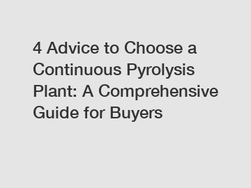 4 Advice to Choose a Continuous Pyrolysis Plant: A Comprehensive Guide for Buyers