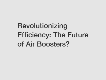 Revolutionizing Efficiency: The Future of Air Boosters?