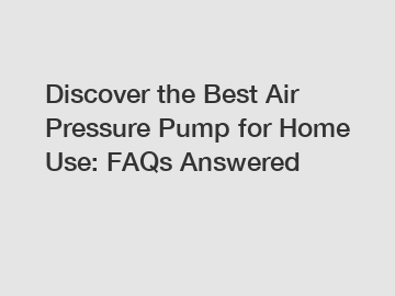 Discover the Best Air Pressure Pump for Home Use: FAQs Answered