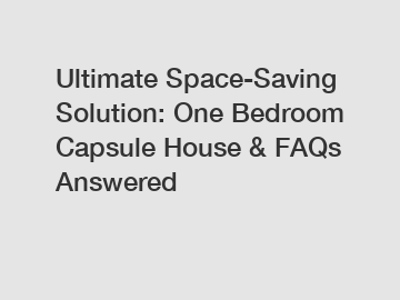 Ultimate Space-Saving Solution: One Bedroom Capsule House & FAQs Answered