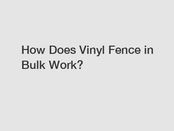 How Does Vinyl Fence in Bulk Work?