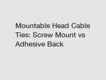 Mountable Head Cable Ties: Screw Mount vs Adhesive Back