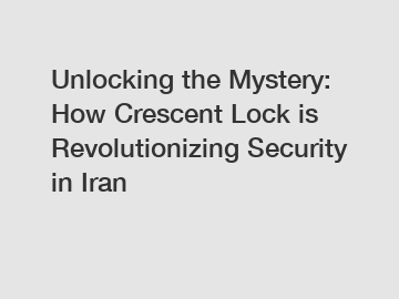 Unlocking the Mystery: How Crescent Lock is Revolutionizing Security in Iran