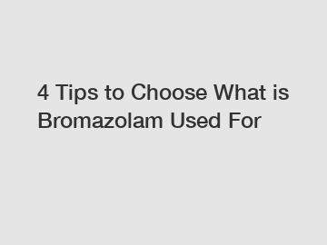 4 Tips to Choose What is Bromazolam Used For