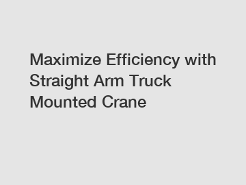 Maximize Efficiency with Straight Arm Truck Mounted Crane