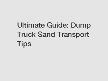 Ultimate Guide: Dump Truck Sand Transport Tips