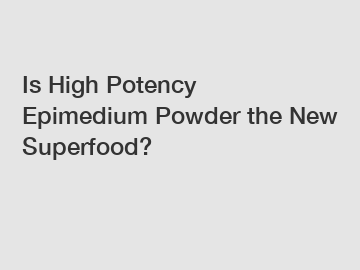 Is High Potency Epimedium Powder the New Superfood?