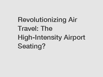 Revolutionizing Air Travel: The High-Intensity Airport Seating?