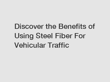 Discover the Benefits of Using Steel Fiber For Vehicular Traffic