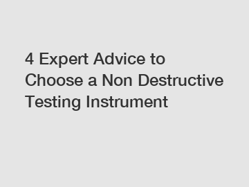 4 Expert Advice to Choose a Non Destructive Testing Instrument