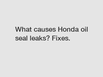 What causes Honda oil seal leaks? Fixes.