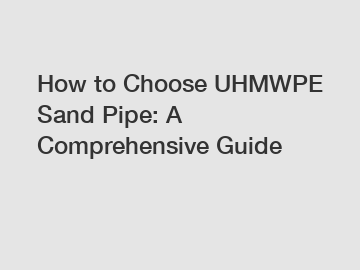 How to Choose UHMWPE Sand Pipe: A Comprehensive Guide