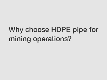 Why choose HDPE pipe for mining operations?