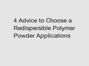 4 Advice to Choose a Redispersible Polymer Powder Applications
