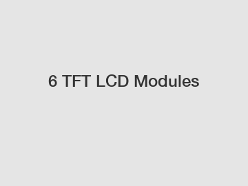 6 TFT LCD Modules