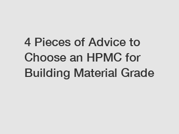 4 Pieces of Advice to Choose an HPMC for Building Material Grade