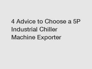 4 Advice to Choose a 5P Industrial Chiller Machine Exporter