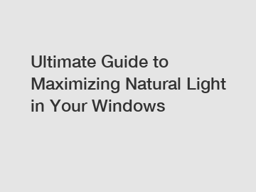 Ultimate Guide to Maximizing Natural Light in Your Windows Ultimate Guide to Maximizing Natural Light in Your Windows