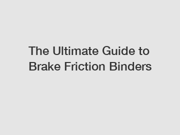 The Ultimate Guide to Brake Friction Binders