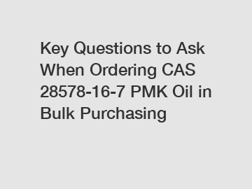 Key Questions to Ask When Ordering CAS 28578-16-7 PMK Oil in Bulk Purchasing