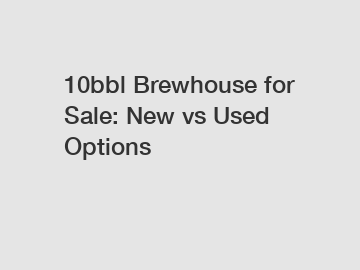 10bbl Brewhouse for Sale: New vs Used Options