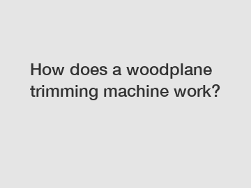 How does a woodplane trimming machine work?