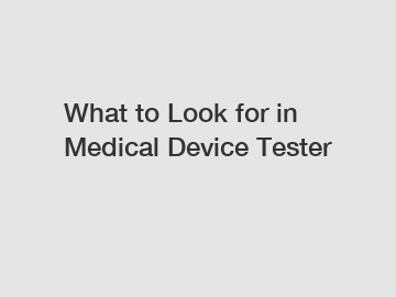 What to Look for in Medical Device Tester