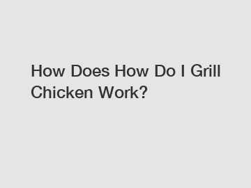 How Does How Do I Grill Chicken Work?