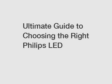 Ultimate Guide to Choosing the Right Philips LED