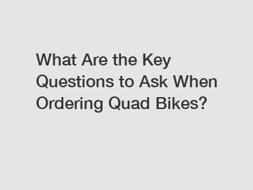 What Are the Key Questions to Ask When Ordering Quad Bikes?