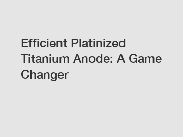 Efficient Platinized Titanium Anode: A Game Changer