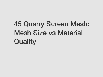 45 Quarry Screen Mesh: Mesh Size vs Material Quality