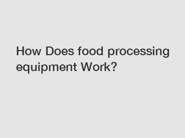 How Does food processing equipment Work?