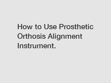 How to Use Prosthetic Orthosis Alignment Instrument.