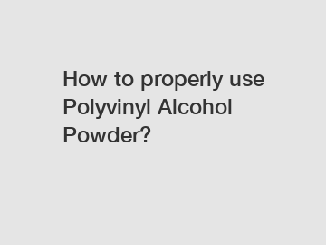 How to properly use Polyvinyl Alcohol Powder?