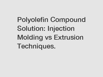 Polyolefin Compound Solution: Injection Molding vs Extrusion Techniques.