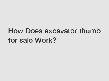 How Does excavator thumb for sale Work?