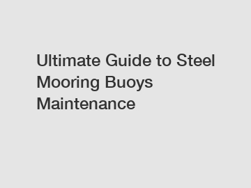 Ultimate Guide to Steel Mooring Buoys Maintenance