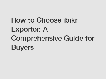 How to Choose ibikr Exporter: A Comprehensive Guide for Buyers