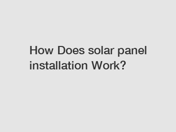 How Does solar panel installation Work?