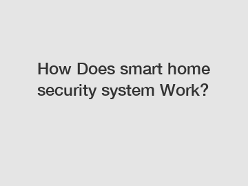 How Does smart home security system Work?