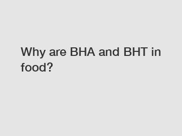 Why are BHA and BHT in food?