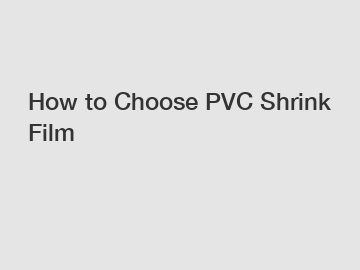 How to Choose PVC Shrink Film
