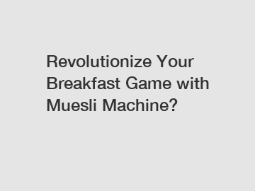 Revolutionize Your Breakfast Game with Muesli Machine?