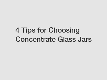 4 Tips for Choosing Concentrate Glass Jars