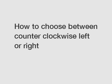 How to choose between counter clockwise left or right