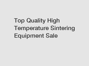 Top Quality High Temperature Sintering Equipment Sale