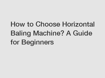 How to Choose Horizontal Baling Machine? A Guide for Beginners